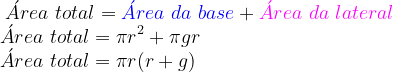 \dpi{120} \hspace{-0.5cm} \acute{A}rea\ total = {\color{Blue} \acute{A}rea \ da\ base} + {\color{Magenta} \acute{A}rea\ da \ lateral}\\ \acute{A}rea\ total =\pi r^2+ \pi gr \\ \acute{A}rea\ total = \pi r(r +g)